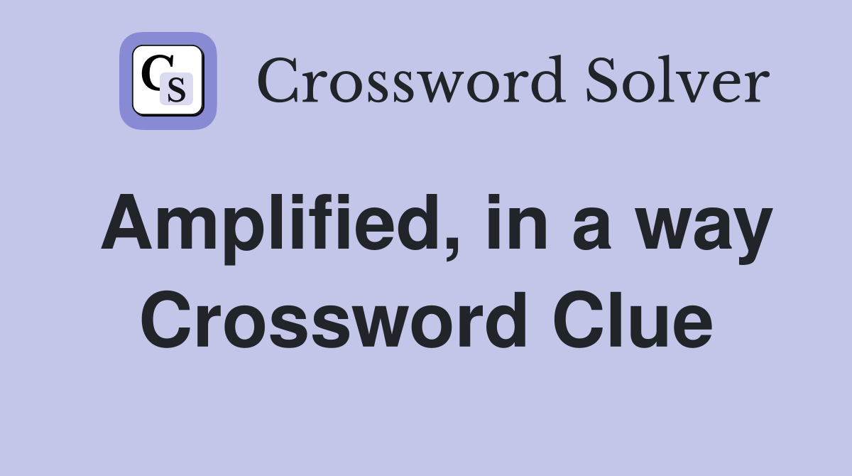 Amplified, in a way Crossword Clue Answers Crossword Solver